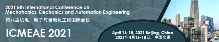 2021 the 8th International Conference on Mechatronics, Electronics and Automation Engineering (ICMEAE 2021), Beijing, China