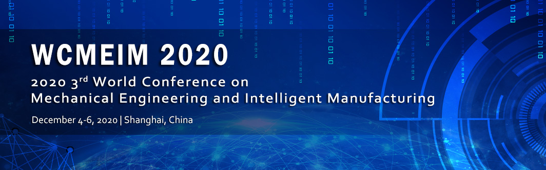 2020 3rd World Conference on Mechanical Engineering and Intelligent Manufacturing (WCMEIM 2020), Shanghai, China