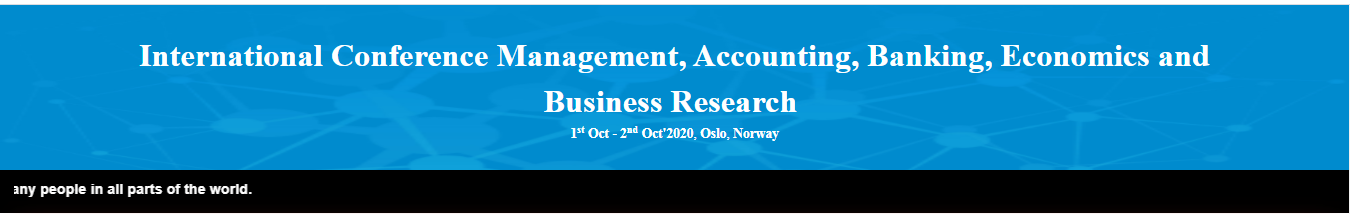 International Conference Management, Accounting, Banking, Economics and Business Research (ICMABEBR-20), Oslo, Norway,Oslo,Norway