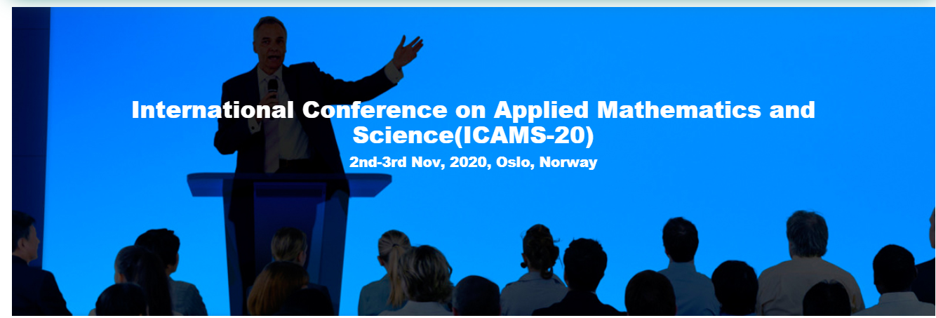 International Conference on Applied Mathematics and Science(ICAMS-20), Oslo, Norway,Oslo,Norway