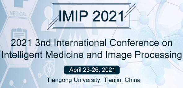 2021 3rd International Conference on Intelligent Medicine and Image Processing (IMIP 2021), Tianjin, China