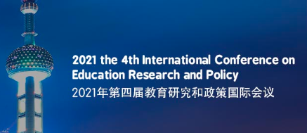 2021 the 4th International Conference on Education Research and Policy (ICERP 2021), Shanghai, China