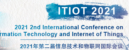 2021 2nd International Conference on Information Technology and Internet of Things (ITIOT 2021), Chengdu, China