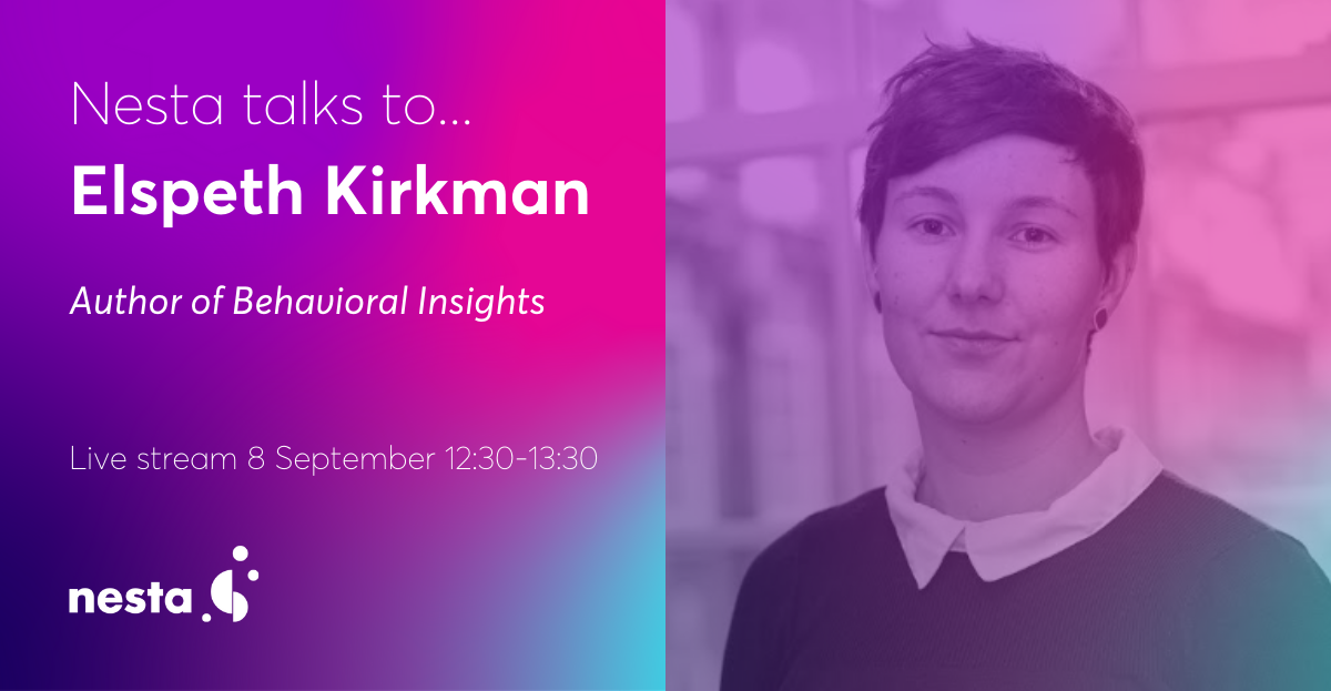 Why do we behave this way? The power of behavioural insights Nesta talks to... Elspeth Kirkman, London, United Kingdom
