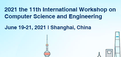 2021 The 11th International Workshop on Computer Science and Engineering (WCSE 2021), Shanghai, China