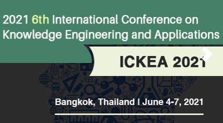 2021 The 6th International Conference on Knowledge Engineering and Applications (ICKEA 2021), Bangkok, Thailand