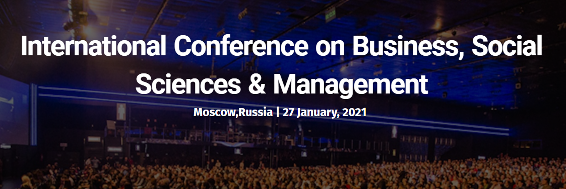 ICBSM- International Conference on Business, Social Sciences & Management | Scopus & WoS Indexed, Online Conference, Moscow, Russia