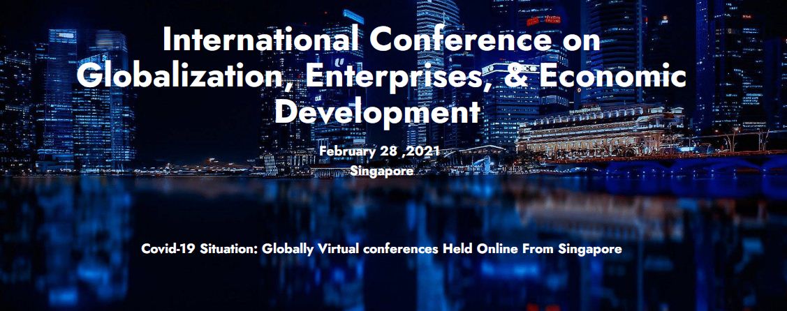 SCOPUS  International Conference on Globalization, Enterprises, & Economic Development (ICGEED), Online Conference, Singapore