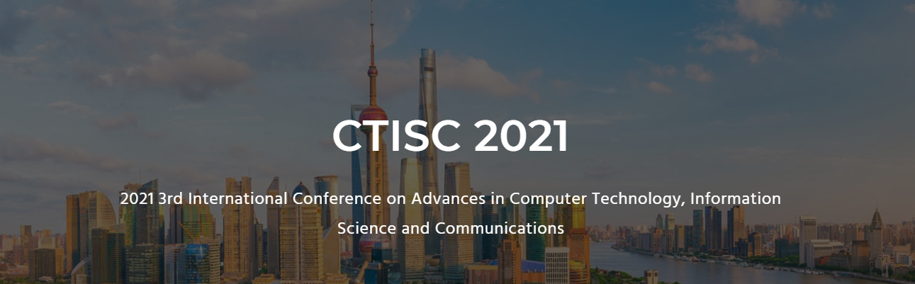 2021 3rd International Conference on Advances in Computer Technology, Information Science and Communications（CTISC 2021）, Shanghai, China