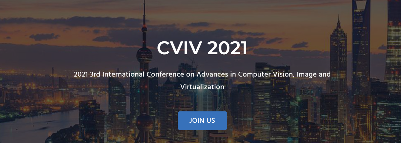 2021 3rd International Conference on Advances in Computer Vision, Image and Virtualization (CVIV  2021), Shanghai, China