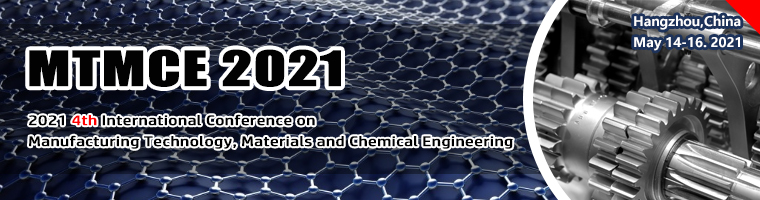 2021 4th International Conference on Manufacturing Technology, Materials and Chemical Engineering (MTMCE 2021), Hangzhou, Zhejiang, China