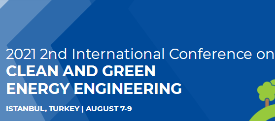 2021 2nd International Conference on Clean and Green Energy Engineering (CGEE 2021), Istanbul, Turkey
