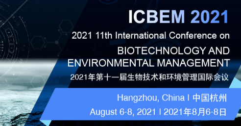 2021 11th International Conference on Biotechnology and Environmental Management (ICBEM 2021), Hangzhou, China