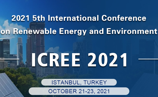 2021 5th International Conference on Renewable Energy and Environment (ICREE 2021), Istanbul, Turkey