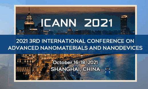 2021 3rd International Conference on Advanced Nanomaterials and Nanodevices (ICANN 2021), Shanghai, China