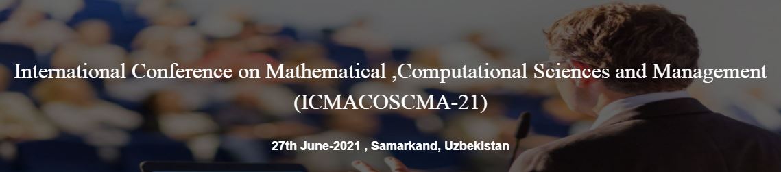 International Conference on Mathematical ,Computational Sciences and Management, Samarkand, Uzbekistan, Uzbekistan