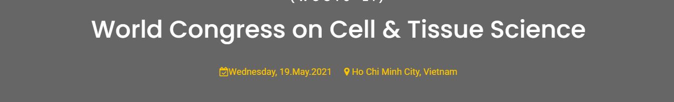 World Congress on Cell & Tissue Science, Ho Chi Minh City VIETNAM, Ho Chi Minh, Vietnam