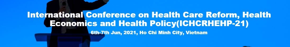 International Conference on Health Care Reform, Health Economics and Health Policy, Ho Chi Minh City VIETNAM, Ho Chi Minh, Vietnam
