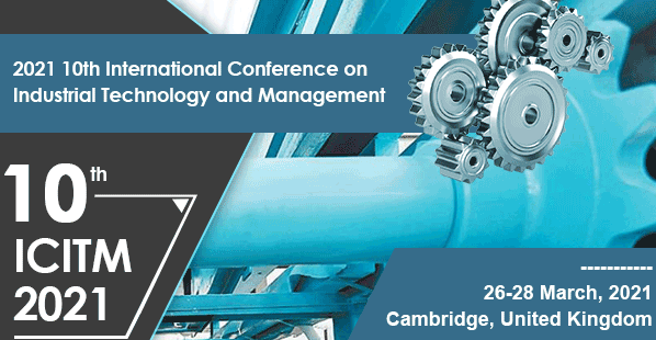 2021 10th International Conference on Industrial Technology and Management (ICITM 2021), Cambridge, United Kingdom