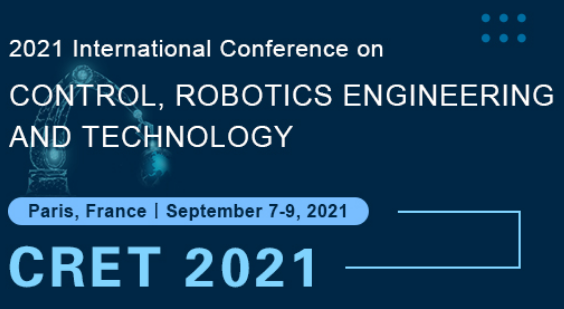 2021 International Conference on Control, Robotics Engineering and Technology (CRET 2021), Paris, France