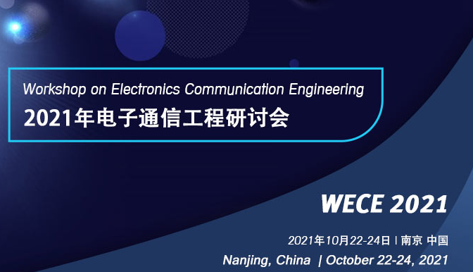 2021 Workshop on Electronics Communication Engineering (WECE 2021), Nanjing, China