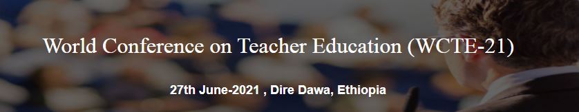 World Conference on Teacher Education, Dire Dawa, Ethiopia,Dire Dawa,Ethiopia