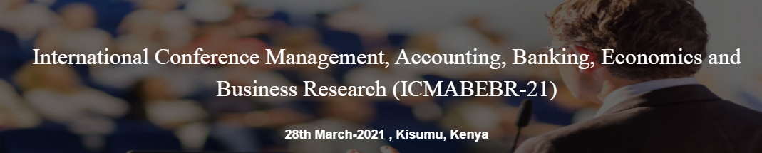 International Conference Management, Accounting, Banking, Economics and Business Research (ICMABEBR-21), Kisumu, Kenya,Kisumu,Kenya