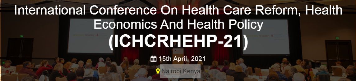 International Conference On Health Care Reform, Health Economics And Health Policy (ICHCRHEHP-21), Nairobi,Kenya,Nairobi,Kenya