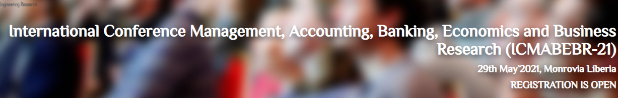 International Conference Management, Accounting, Banking, Economics and Business Research (ICMABEBR-21), Monrovia Liberia, Liberia