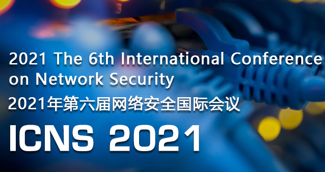 2021 The 6th International Conference on Network Security (ICNS 2021), Beijing, China, China