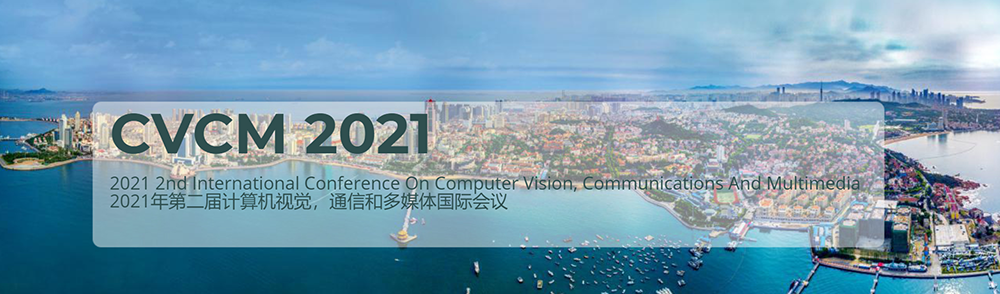 2021 2nd International Conference on Computer Vision, Communications and Multimedia (CVCM 2021), Qingdao, Shandong, China