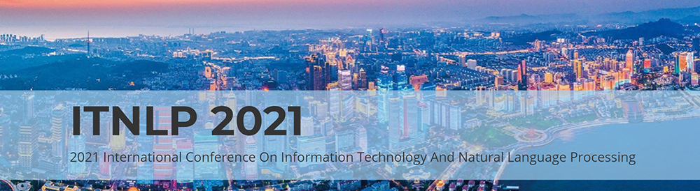 2021 International Conference on Information Technology and Natural Language Processing (ITNLP 2021), Qingdao, Shandong, China