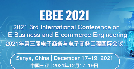 2021 3rd International Conference on E-Business and E-commerce Engineering (EBEE 2021), Sanya, China