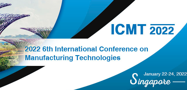 2022 6th International Conference on Manufacturing Technologies (ICMT 2022), Singapore