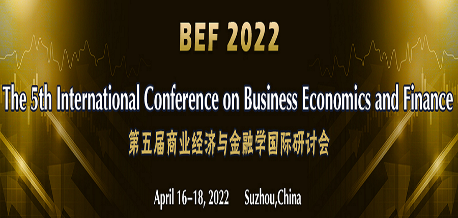 The 5th International Conference on Business Economics and Finance (BEF 2022), Suzhou, Jiangsu, China