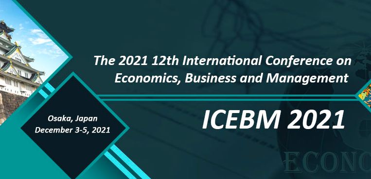 2021 12th International Conference on Economics, Business and Management (ICEBM 2021), Osaka, Japan