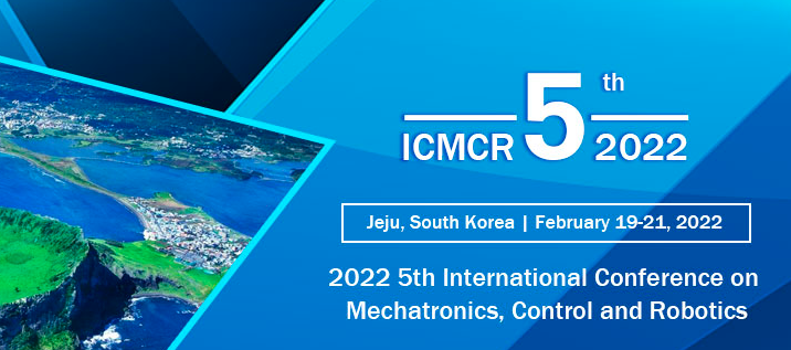 2022 5th International Conference on Mechatronics, Control and Robotics (ICMCR 2022), Jeju, South korea