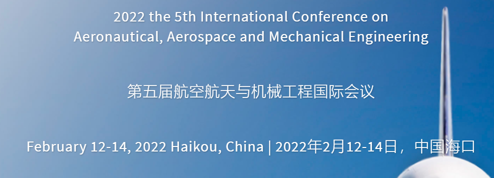 2022 the 5th International Conference on Aeronautical, Aerospace and Mechanical Engineering (AAME 2022), Haikou, China