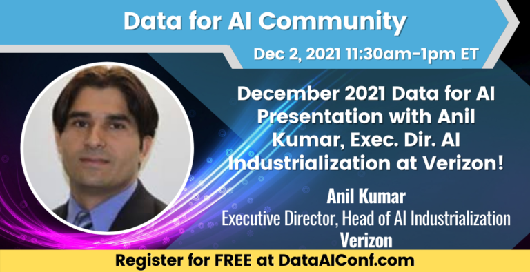 Data For AI: December 2021 with Anil Kumar, Exec. Dir. AI Industrialization at Verizon!, Washington,Washington, D.C,United States