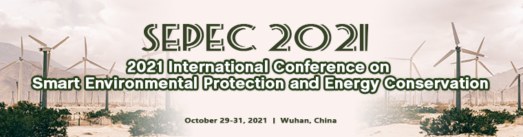 2021 International Conference on Smart Environmental Protection and Energy Conservation(SEPEC 2021), Wuhan, Hubei, China