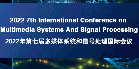 2022 7th International Conference on Multimedia Systems and Signal Processing (ICMSSP 2022), Shenzhen, China