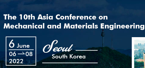 2022 The 10th Asia Conference on Mechanical and Materials Engineering (ACMME 2022), Seoul, South korea