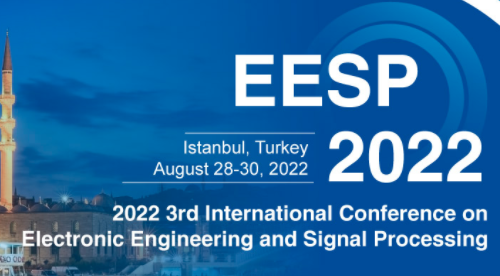 2022 3rd International Conference on Electronic Engineering and Signal Processing (EESP 2022), Istanbul, Turkey