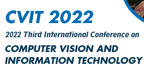 2022 3rd International Conference on Computer Vision and Information Technology (CVIT 2022), Beijing, China