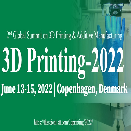 Global Summit on 3D Printing & Additive Manufacturing (3DPrinting-2022), Copenhagen, Denmark