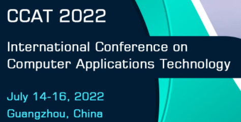 2022 International Conference on Computer Applications Technology (CCAT 2022), Guangzhou, China