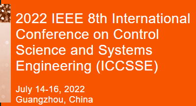 2022 IEEE 8th International Conference on Control Science and Systems Engineering (ICCSSE 2022), Guangzhou, China