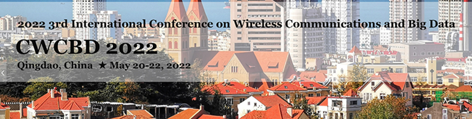 2022 3rd International Conference on Wireless Communications and Big Data (CWCBD 2022), Qingdao, Shandong, China