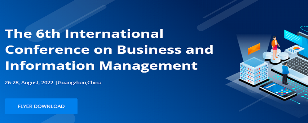2022 6th International Conference on Business and Information Management (ICBIM 2022), Guangzhou, China