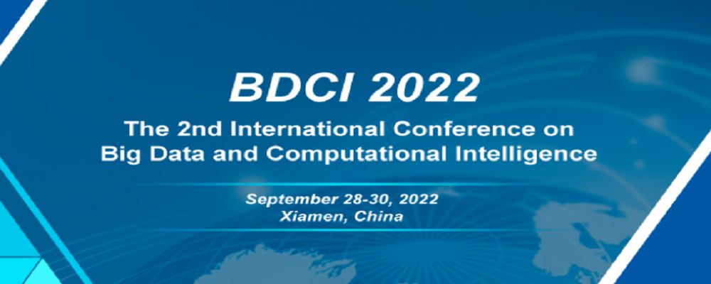 2022 The 2nd International Conference on Big Data and Computational Intelligence (BDCI 2022), Xiamen, China